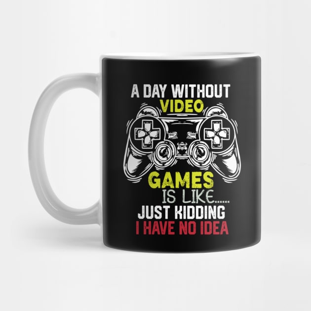 Funny Gamer Jokes Saying - A Day without Video Games Is Like Just Kidding I Have No Idea - Gamer Funny Birthay Gift Idea by KAVA-X